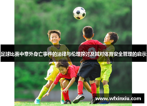 足球比赛中意外身亡事件的法律与伦理探讨及其对体育安全管理的启示