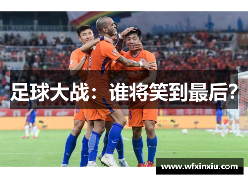 足球大战：谁将笑到最后？