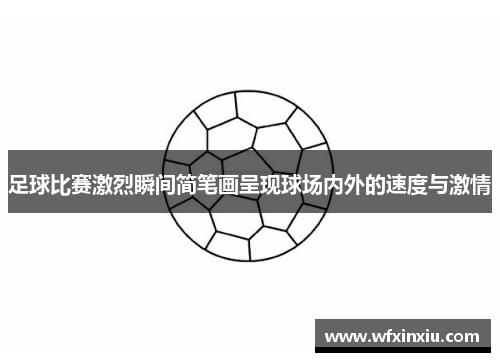 足球比赛激烈瞬间简笔画呈现球场内外的速度与激情