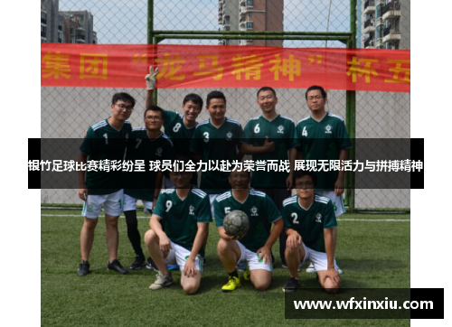 银竹足球比赛精彩纷呈 球员们全力以赴为荣誉而战 展现无限活力与拼搏精神