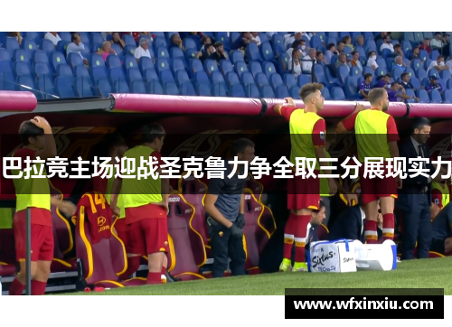 巴拉竞主场迎战圣克鲁力争全取三分展现实力